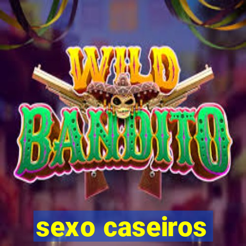 sexo caseiros